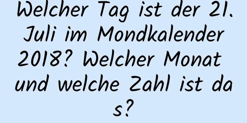 Welcher Tag ist der 21. Juli im Mondkalender 2018? Welcher Monat und welche Zahl ist das?