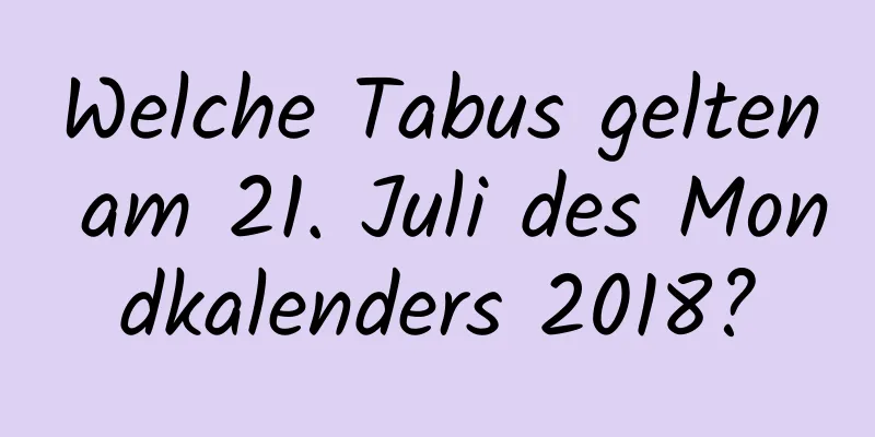 Welche Tabus gelten am 21. Juli des Mondkalenders 2018?