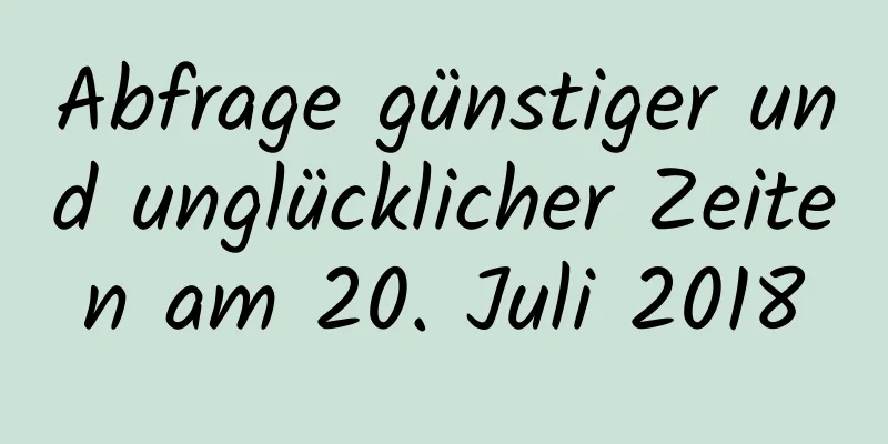 Abfrage günstiger und unglücklicher Zeiten am 20. Juli 2018