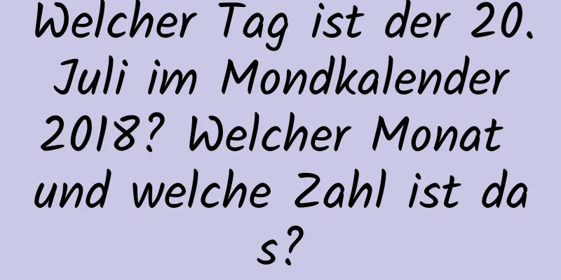 Welcher Tag ist der 20. Juli im Mondkalender 2018? Welcher Monat und welche Zahl ist das?