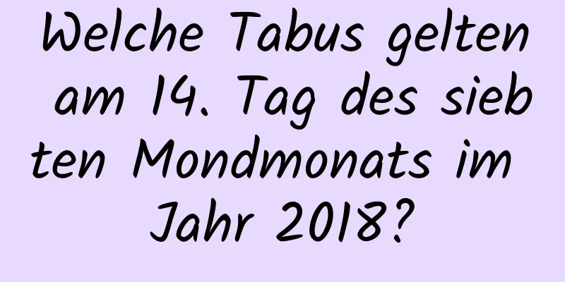 Welche Tabus gelten am 14. Tag des siebten Mondmonats im Jahr 2018?