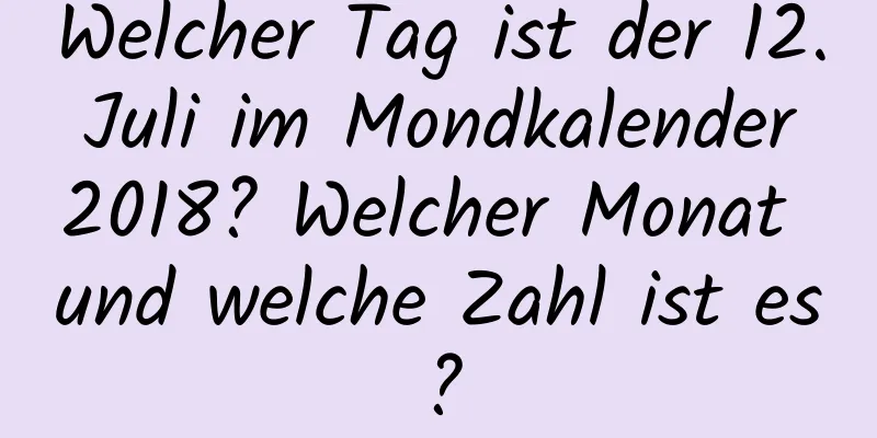 Welcher Tag ist der 12. Juli im Mondkalender 2018? Welcher Monat und welche Zahl ist es?