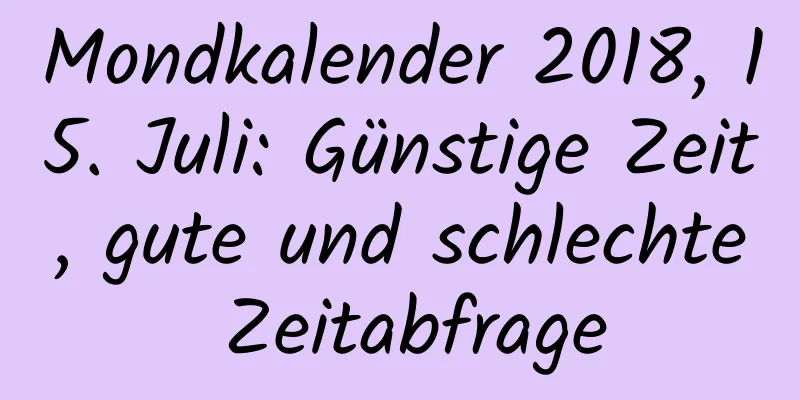 Mondkalender 2018, 15. Juli: Günstige Zeit, gute und schlechte Zeitabfrage