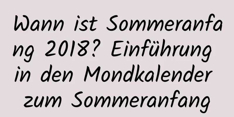 Wann ist Sommeranfang 2018? Einführung in den Mondkalender zum Sommeranfang