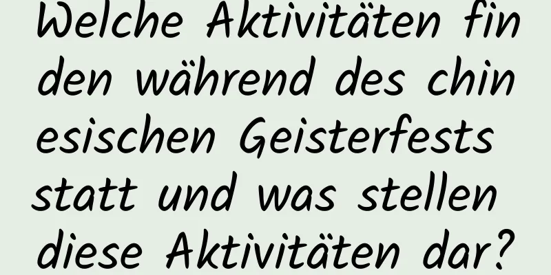 Welche Aktivitäten finden während des chinesischen Geisterfests statt und was stellen diese Aktivitäten dar?