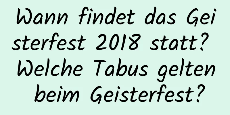 Wann findet das Geisterfest 2018 statt? Welche Tabus gelten beim Geisterfest?