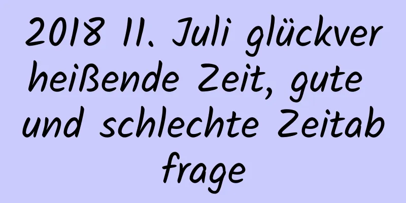 2018 11. Juli glückverheißende Zeit, gute und schlechte Zeitabfrage