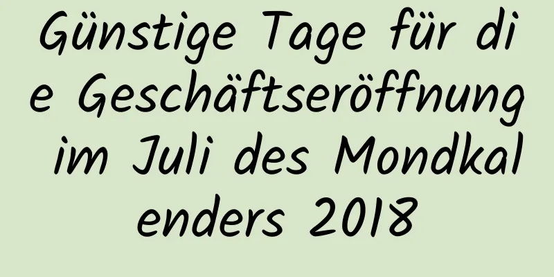 Günstige Tage für die Geschäftseröffnung im Juli des Mondkalenders 2018