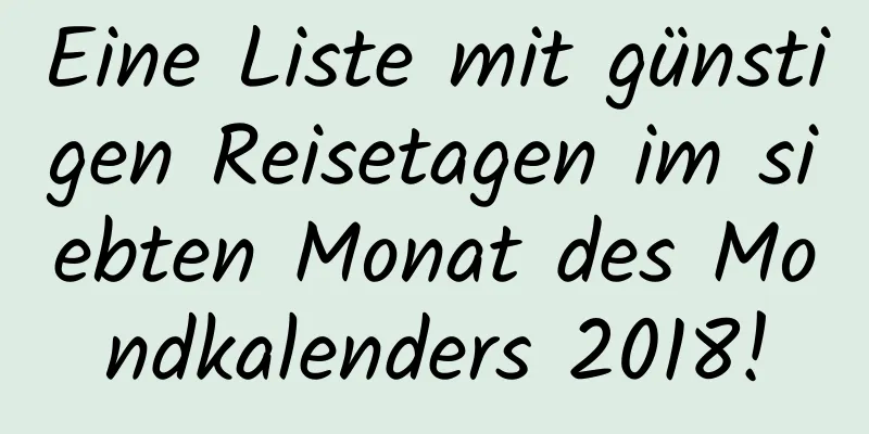 Eine Liste mit günstigen Reisetagen im siebten Monat des Mondkalenders 2018!