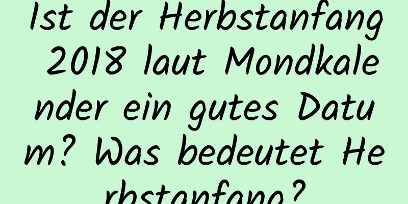 Ist der Herbstanfang 2018 laut Mondkalender ein gutes Datum? Was bedeutet Herbstanfang?