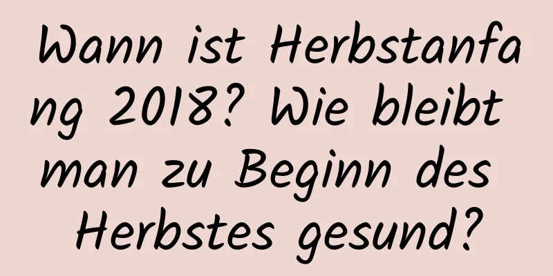 Wann ist Herbstanfang 2018? Wie bleibt man zu Beginn des Herbstes gesund?