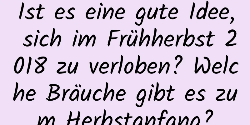 Ist es eine gute Idee, sich im Frühherbst 2018 zu verloben? Welche Bräuche gibt es zum Herbstanfang?