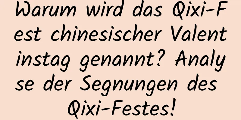 Warum wird das Qixi-Fest chinesischer Valentinstag genannt? Analyse der Segnungen des Qixi-Festes!