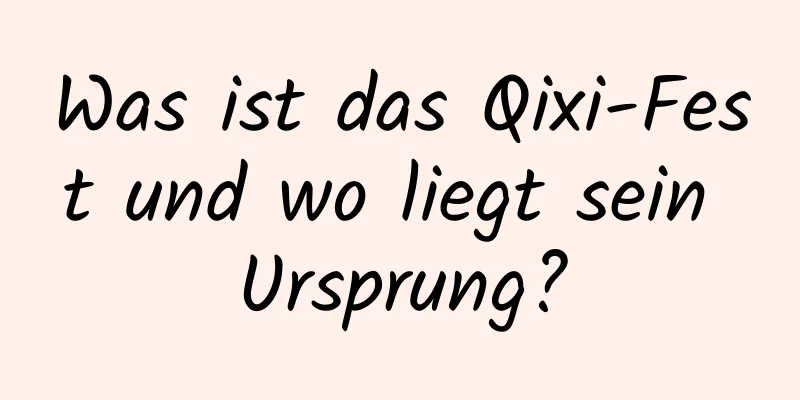 Was ist das Qixi-Fest und wo liegt sein Ursprung?