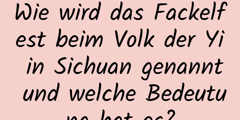 Wie wird das Fackelfest beim Volk der Yi in Sichuan genannt und welche Bedeutung hat es?