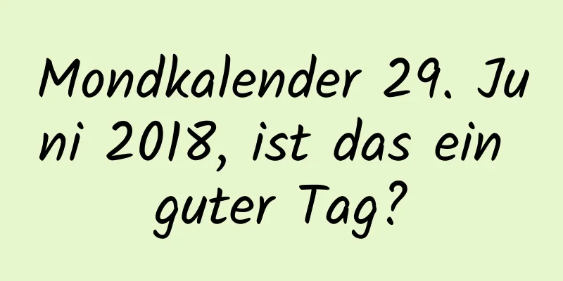 Mondkalender 29. Juni 2018, ist das ein guter Tag?