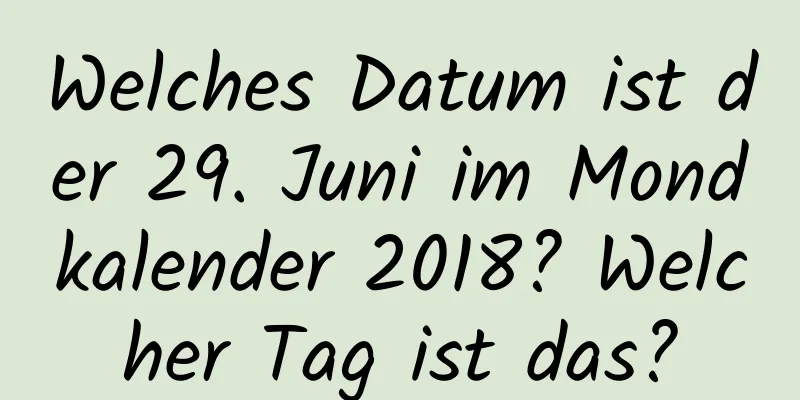 Welches Datum ist der 29. Juni im Mondkalender 2018? Welcher Tag ist das?