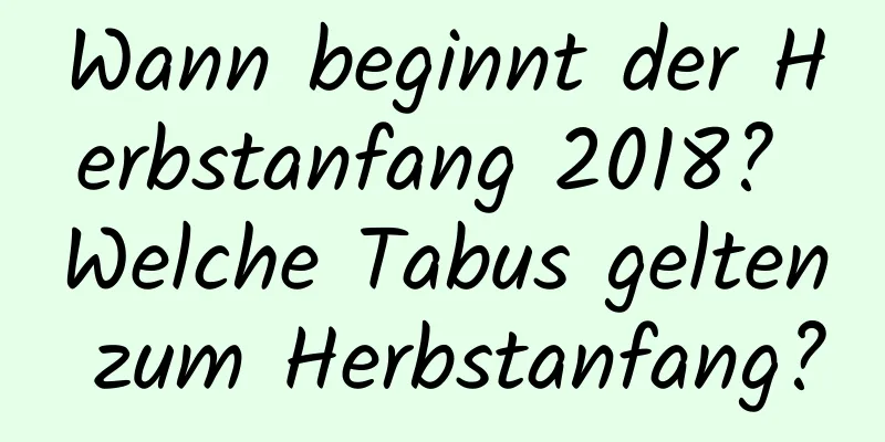 Wann beginnt der Herbstanfang 2018? Welche Tabus gelten zum Herbstanfang?