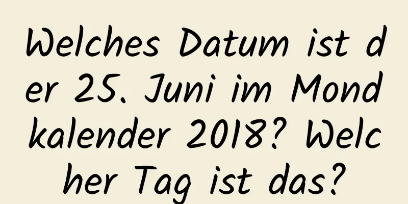 Welches Datum ist der 25. Juni im Mondkalender 2018? Welcher Tag ist das?