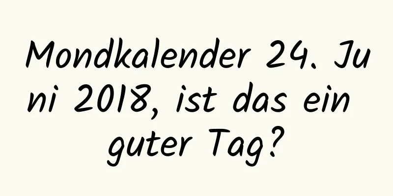 Mondkalender 24. Juni 2018, ist das ein guter Tag?