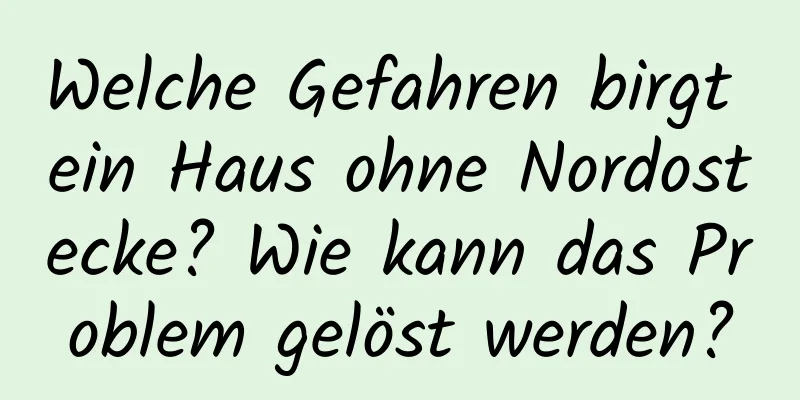 Welche Gefahren birgt ein Haus ohne Nordostecke? Wie kann das Problem gelöst werden?