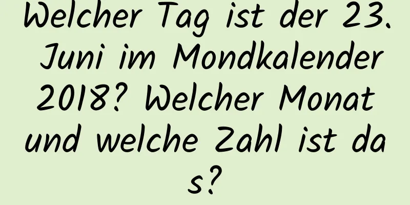 Welcher Tag ist der 23. Juni im Mondkalender 2018? Welcher Monat und welche Zahl ist das?