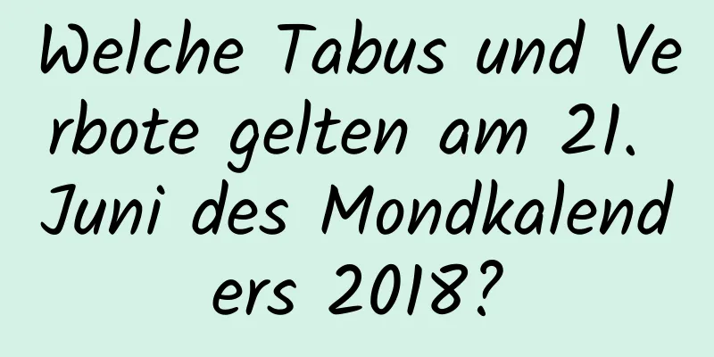 Welche Tabus und Verbote gelten am 21. Juni des Mondkalenders 2018?