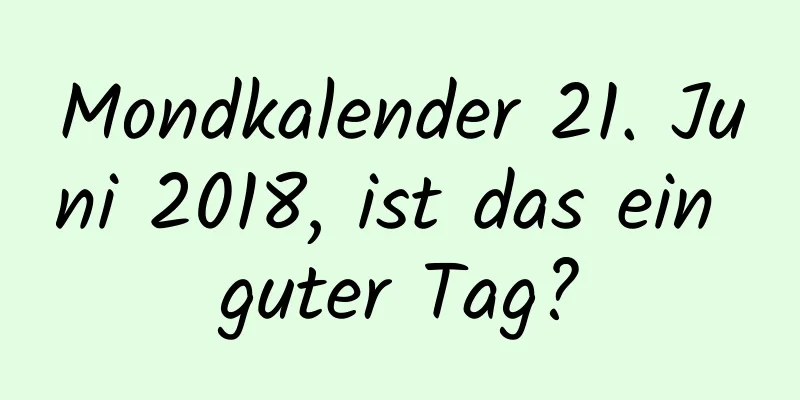 Mondkalender 21. Juni 2018, ist das ein guter Tag?