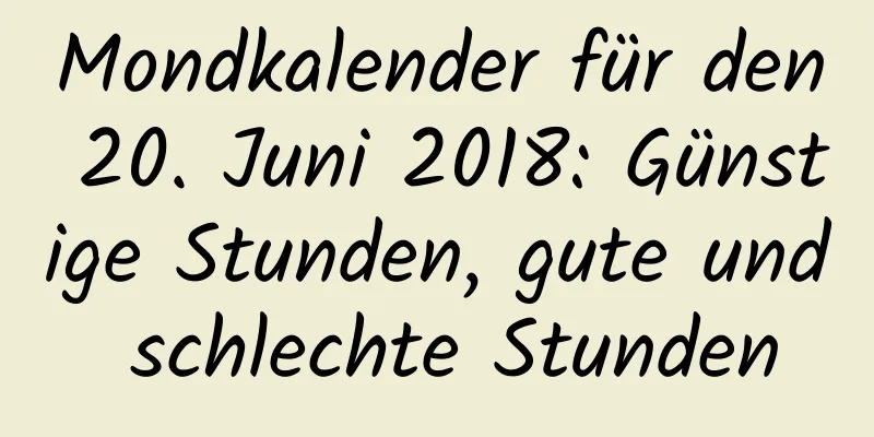 Mondkalender für den 20. Juni 2018: Günstige Stunden, gute und schlechte Stunden