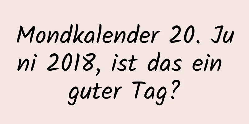 Mondkalender 20. Juni 2018, ist das ein guter Tag?