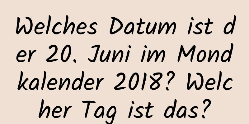 Welches Datum ist der 20. Juni im Mondkalender 2018? Welcher Tag ist das?