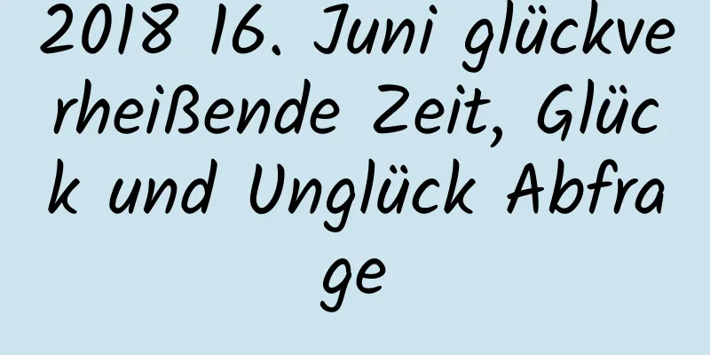 2018 16. Juni glückverheißende Zeit, Glück und Unglück Abfrage