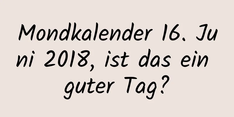 Mondkalender 16. Juni 2018, ist das ein guter Tag?