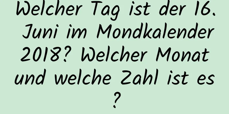 Welcher Tag ist der 16. Juni im Mondkalender 2018? Welcher Monat und welche Zahl ist es?