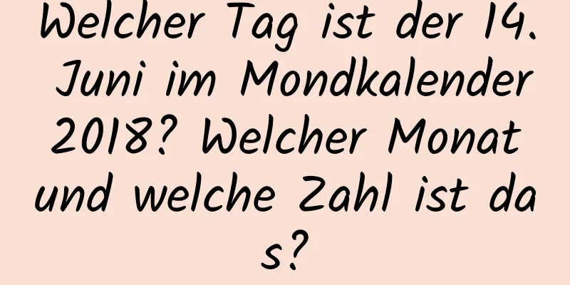 Welcher Tag ist der 14. Juni im Mondkalender 2018? Welcher Monat und welche Zahl ist das?