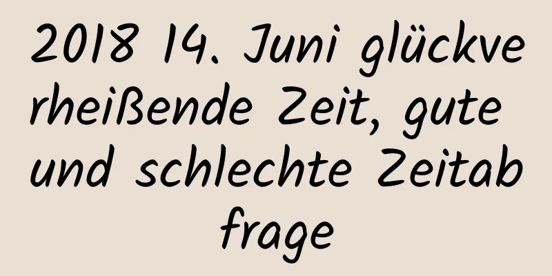 2018 14. Juni glückverheißende Zeit, gute und schlechte Zeitabfrage