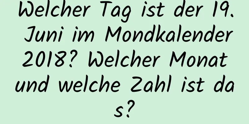 Welcher Tag ist der 19. Juni im Mondkalender 2018? Welcher Monat und welche Zahl ist das?