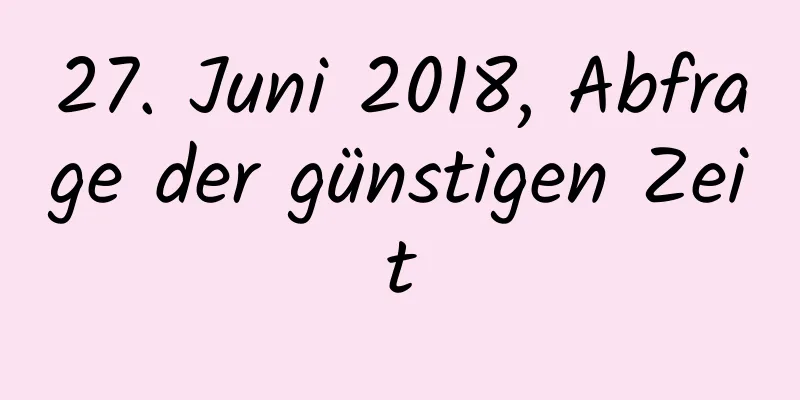 27. Juni 2018, Abfrage der günstigen Zeit