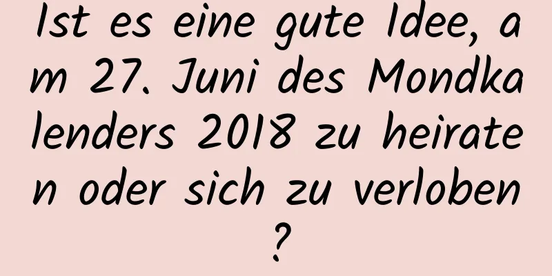 Ist es eine gute Idee, am 27. Juni des Mondkalenders 2018 zu heiraten oder sich zu verloben?