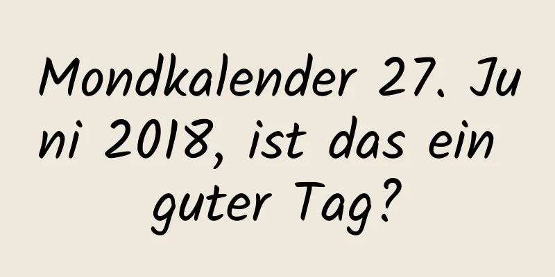 Mondkalender 27. Juni 2018, ist das ein guter Tag?