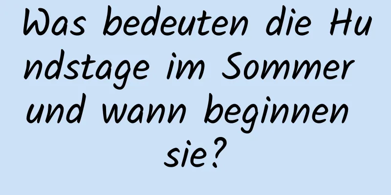 Was bedeuten die Hundstage im Sommer und wann beginnen sie?