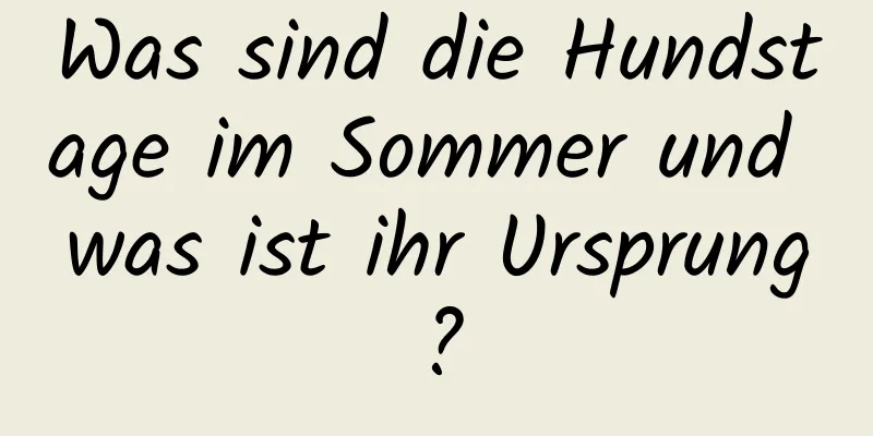 Was sind die Hundstage im Sommer und was ist ihr Ursprung?