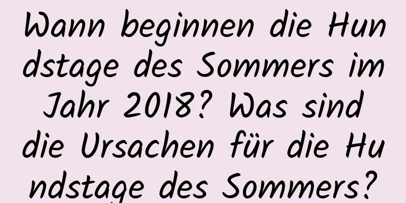 Wann beginnen die Hundstage des Sommers im Jahr 2018? Was sind die Ursachen für die Hundstage des Sommers?