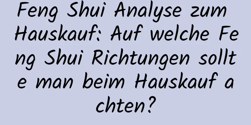 Feng Shui Analyse zum Hauskauf: Auf welche Feng Shui Richtungen sollte man beim Hauskauf achten?