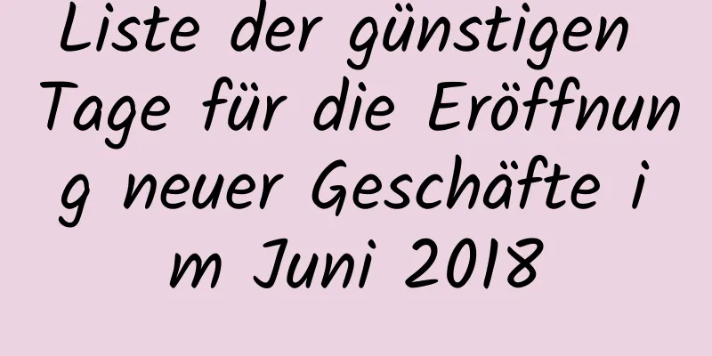 Liste der günstigen Tage für die Eröffnung neuer Geschäfte im Juni 2018