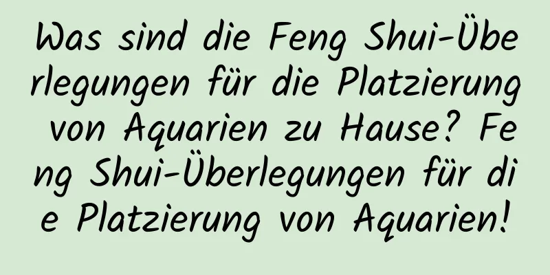 Was sind die Feng Shui-Überlegungen für die Platzierung von Aquarien zu Hause? Feng Shui-Überlegungen für die Platzierung von Aquarien!