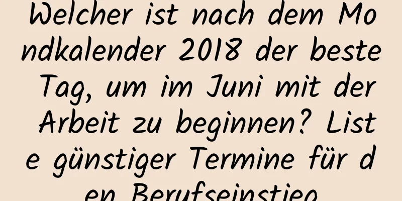 Welcher ist nach dem Mondkalender 2018 der beste Tag, um im Juni mit der Arbeit zu beginnen? Liste günstiger Termine für den Berufseinstieg