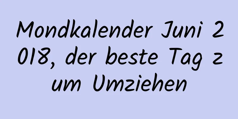 Mondkalender Juni 2018, der beste Tag zum Umziehen