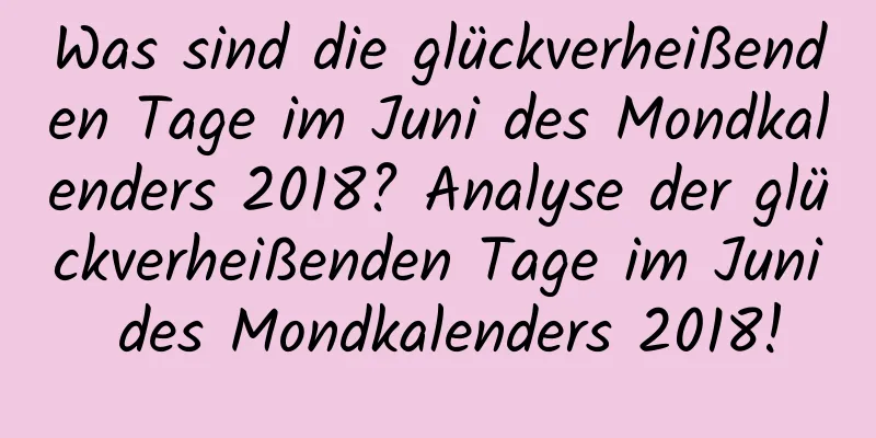 Was sind die glückverheißenden Tage im Juni des Mondkalenders 2018? Analyse der glückverheißenden Tage im Juni des Mondkalenders 2018!