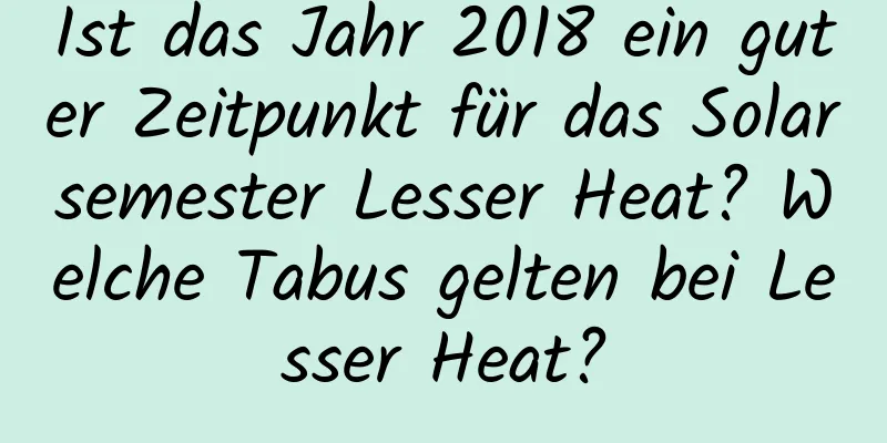 Ist das Jahr 2018 ein guter Zeitpunkt für das Solarsemester Lesser Heat? Welche Tabus gelten bei Lesser Heat?